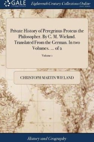 Cover of Private History of Peregrinus Proteus the Philosopher. By C. M. Wieland. Translated From the German. In two Volumes. ... of 2; Volume 1