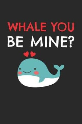 Cover of Valentine's Day Notebook - Whale You Be Mine Funny Valentine's Day Pun Lover Gift - Valentine's Day Journal