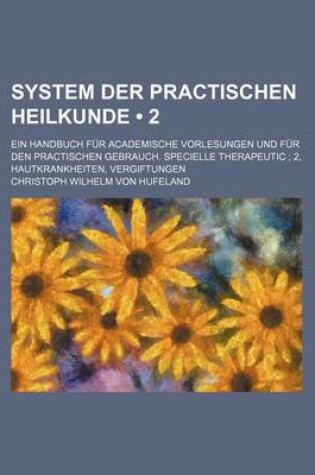 Cover of System Der Practischen Heilkunde (2); Ein Handbuch Fur Academische Vorlesungen Und Fur Den Practischen Gebrauch. Specielle Therapeutic 2, Hautkrankheiten, Vergiftungen