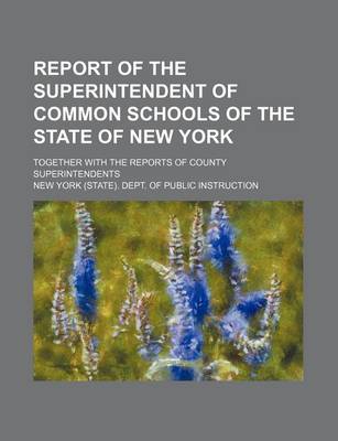 Book cover for Report of the Superintendent of Common Schools of the State of New York; Together with the Reports of County Superintendents