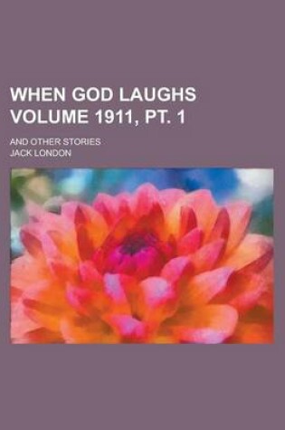 Cover of When God Laughs; And Other Stories Volume 1911, PT. 1