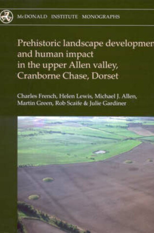 Cover of Prehistoric Landscape Development and Human Impact in the Upper Allen Valley, Cranborne Chase, Dorset