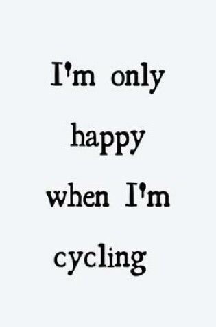 Cover of I'm only happy when I'm cycling