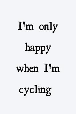 Book cover for I'm only happy when I'm cycling