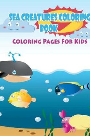 Cover of Coloring Pages For Kids Sea Creatures Coloring Book