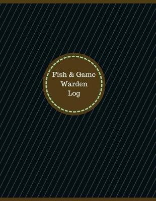 Book cover for Fish & Game Warden Log (Logbook, Journal - 126 pages, 8.5 x 11 inches)