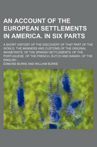 Cover of An Account of the European Settlements in America. in Six Parts; A Short History of the Discovery of That Part of the World. the Manners and Customs of the Original Inhabitants. of the Spanish Settlements. of the Portuguese. of the French, Dutch and Danis