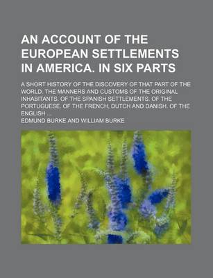 Book cover for An Account of the European Settlements in America. in Six Parts; A Short History of the Discovery of That Part of the World. the Manners and Customs of the Original Inhabitants. of the Spanish Settlements. of the Portuguese. of the French, Dutch and Danis