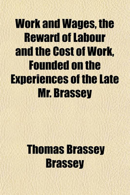 Book cover for Work and Wages, the Reward of Labour and the Cost of Work, Founded on the Experiences of the Late Mr. Brassey