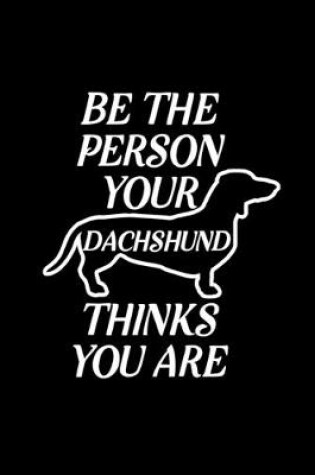 Cover of Be the person your Dachshund thinks you are