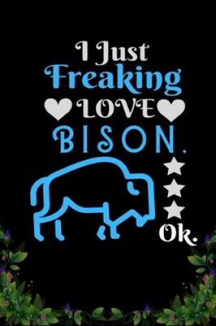 Cover of I Just Freaking Love Bison OK