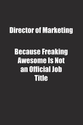 Book cover for Director of Marketing Because Freaking Awesome Is Not an Official Job Title.