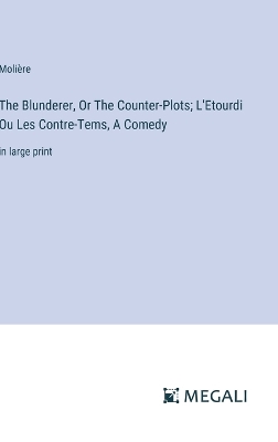 Book cover for The Blunderer, Or The Counter-Plots; L'Etourdi Ou Les Contre-Tems, A Comedy