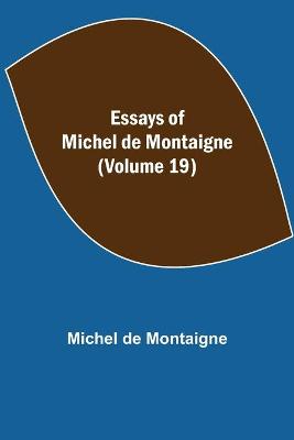 Book cover for Essays of Michel de Montaigne (Volume 19)