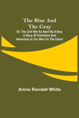 Book cover for The Blue and the Gray; Or, The Civil War as Seen by a Boy; A Story of Patriotism and Adventure in Our War for the Union