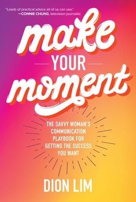 Book cover for Make Your Moment: The Savvy Woman’s Communication Playbook for Getting the Success You Want