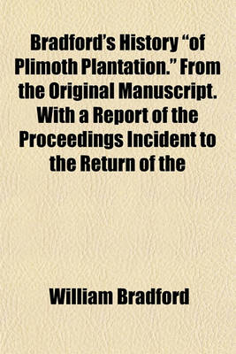 Book cover for Bradford's History "Of Plimoth Plantation." from the Original Manuscript. with a Report of the Proceedings Incident to the Return of the
