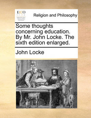 Book cover for Some Thoughts Concerning Education. by Mr. John Locke. the Sixth Edition Enlarged.