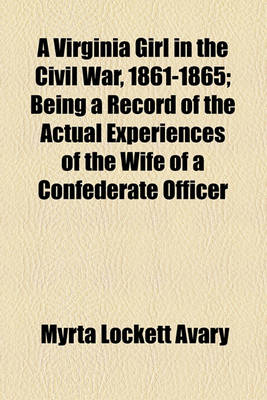 Book cover for A Virginia Girl in the Civil War, 1861-1865; Being a Record of the Actual Experiences of the Wife of a Confederate Officer