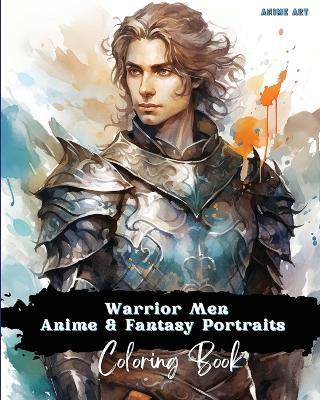 Book cover for Anime Art Warrior Men Anime & Fantasy Portraits Coloring Book