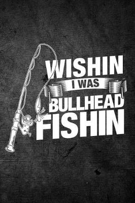 Book cover for Wishin I Was Bullhead Fishin