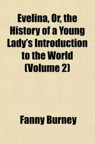 Cover of Evelina, Or, the History of a Young Lady's Introduction to the World (Volume 2)