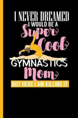 Cover of I Never Dreamed I Would Be A Super Cool Gymnastics Mom