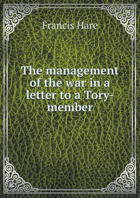 Book cover for The management of the war in a letter to a Tory-member