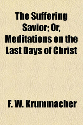 Cover of The Suffering Savior; Or, Meditations on the Last Days of Christ