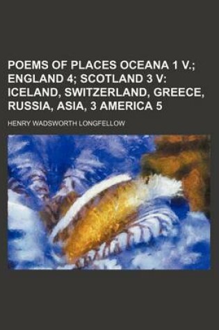 Cover of Poems of Places Oceana 1 V. (Volume 16); England 4 Scotland 3 V Iceland, Switzerland, Greece, Russia, Asia, 3 America 5