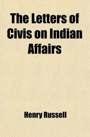 Cover of The Letters of Civis on Indian Affairs; From 1842 to 1849