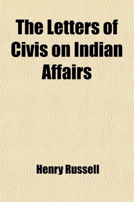 Book cover for The Letters of Civis on Indian Affairs; From 1842 to 1849