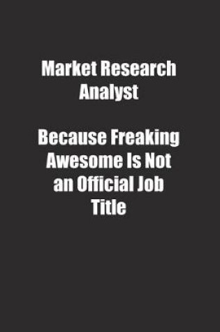 Cover of Market Research Analyst Because Freaking Awesome Is Not an Official Job Title.