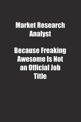 Book cover for Market Research Analyst Because Freaking Awesome Is Not an Official Job Title.