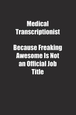 Book cover for Medical Transcriptionist Because Freaking Awesome Is Not an Official Job Title.