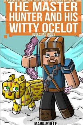 Cover of The Master Hunter and His Witty Ocelot, Book Two and Book Three (An Unofficial Minecraft Diary Book for Kids Ages 9 - 12 (Preteen)