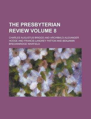 Book cover for The Presbyterian Review Volume 8