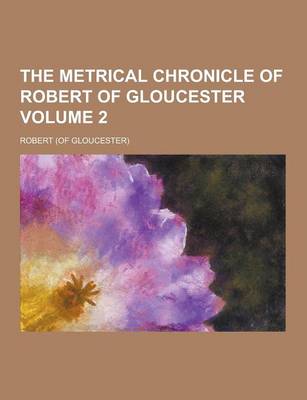 Book cover for The Metrical Chronicle of Robert of Gloucester Volume 2