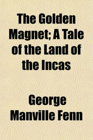 Cover of The Golden Magnet; A Tale of the Land of the Incas