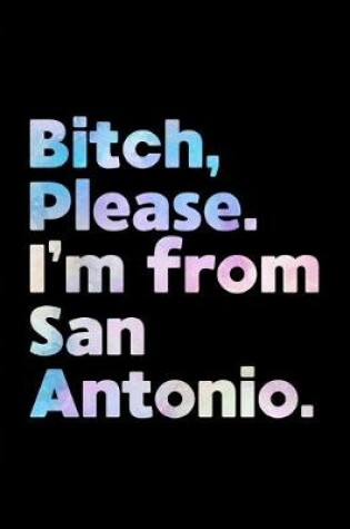 Cover of Bitch, Please. I'm From San Antonio.
