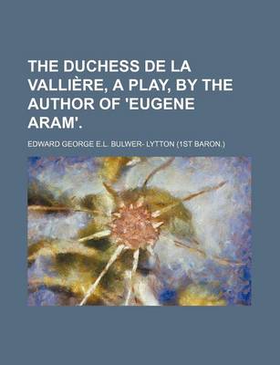 Book cover for The Duchess de La Vallia]re, a Play, by the Author of 'Eugene Aram'.