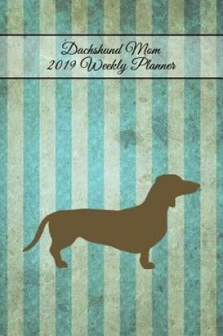 Cover of Dachshund Mom 2019 Weekly Planner