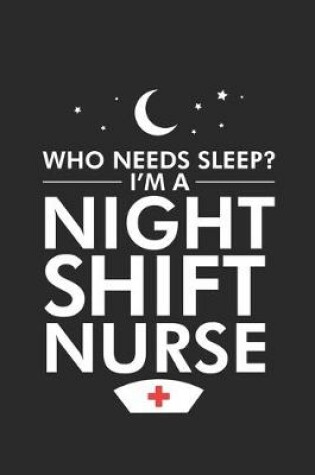 Cover of Who Needs Sleep? I'm A Night Shift Nurse