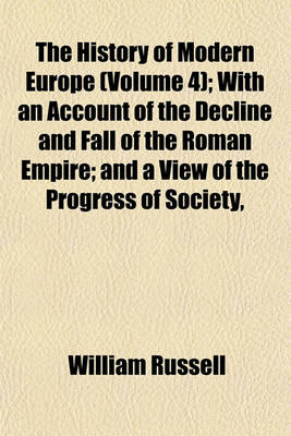 Book cover for The History of Modern Europe (Volume 4); With an Account of the Decline and Fall of the Roman Empire; And a View of the Progress of Society,