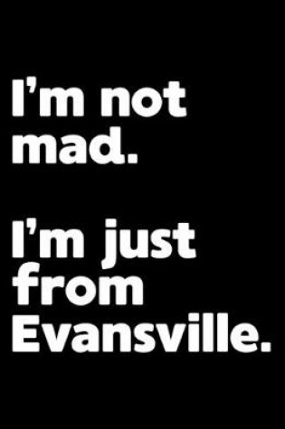 Cover of I'm not mad. I'm just from Evansville.