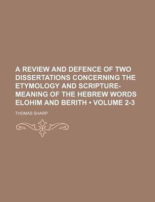 Book cover for A Review and Defence of Two Dissertations Concerning the Etymology and Scripture-Meaning of the Hebrew Words Elohim and Berith (Volume 2-3)