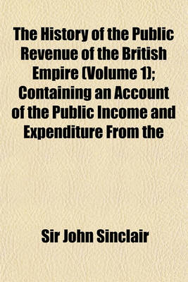 Book cover for The History of the Public Revenue of the British Empire (Volume 1); Containing an Account of the Public Income and Expenditure from the Remotest Perio