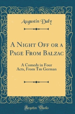 Cover of A Night Off or a Page From Balzac: A Comedy in Four Acts, From Tm German (Classic Reprint)