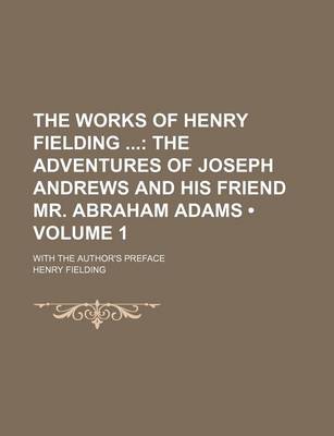 Book cover for The Works of Henry Fielding (Volume 1); The Adventures of Joseph Andrews and His Friend Mr. Abraham Adams. with the Author's Preface