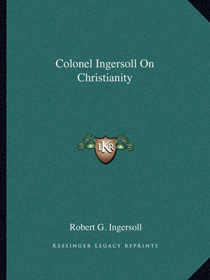 Book cover for Colonel Ingersoll on Christianity